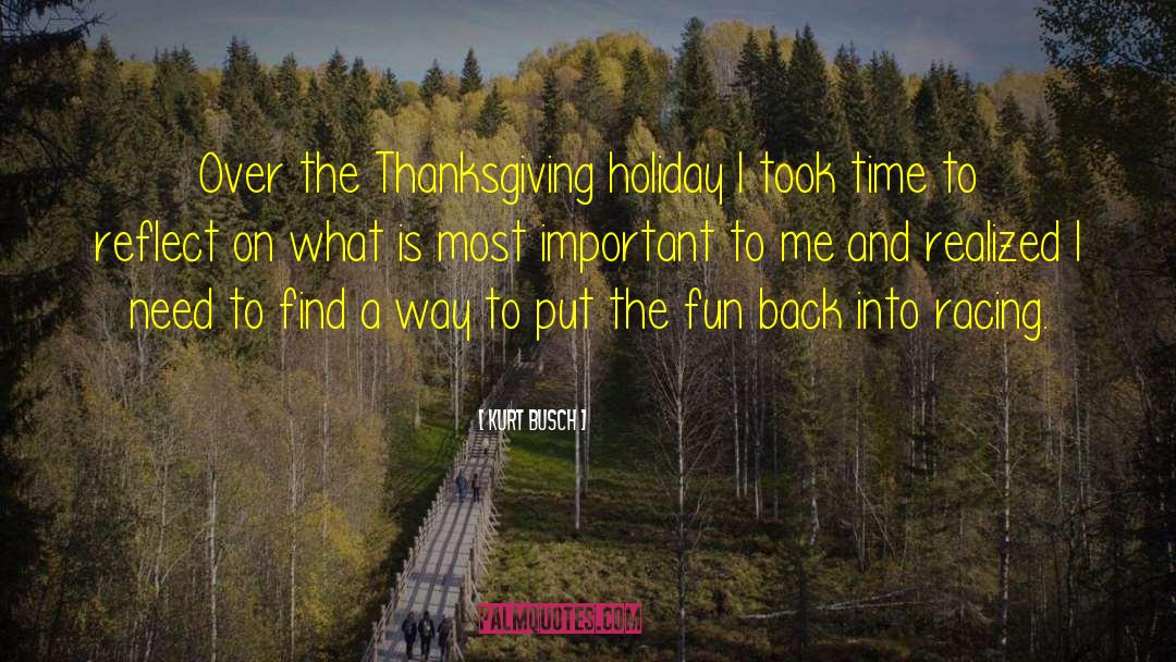 Kurt Busch Quotes: Over the Thanksgiving holiday I