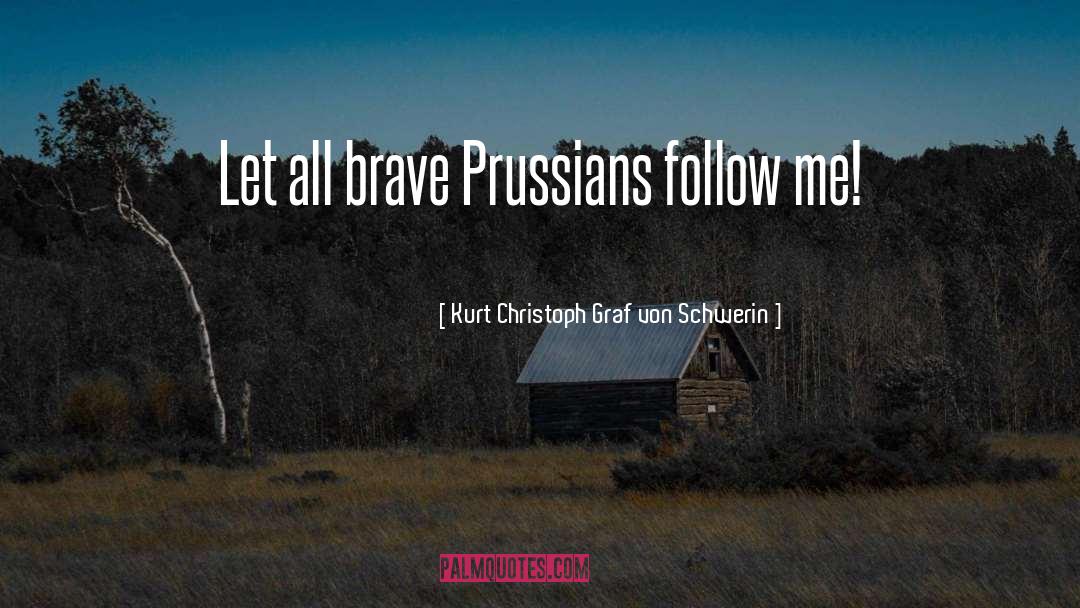 Kurt Christoph Graf Von Schwerin Quotes: Let all brave Prussians follow