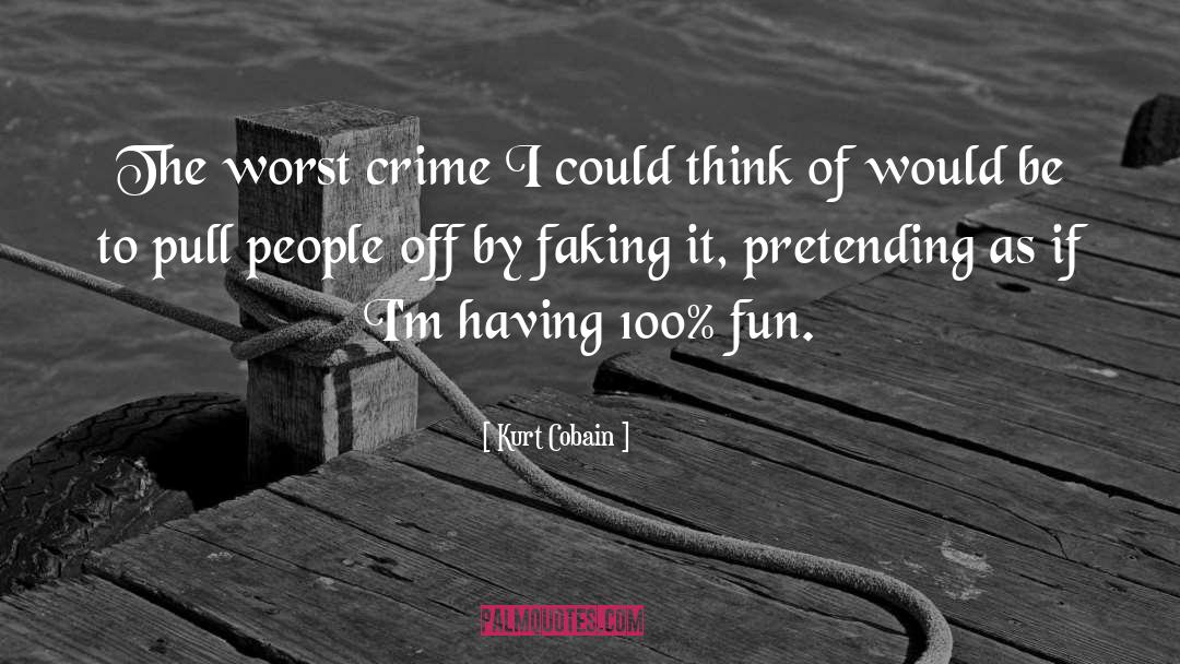 Kurt Cobain Quotes: The worst crime I could