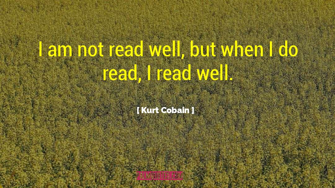 Kurt Cobain Quotes: I am not read well,