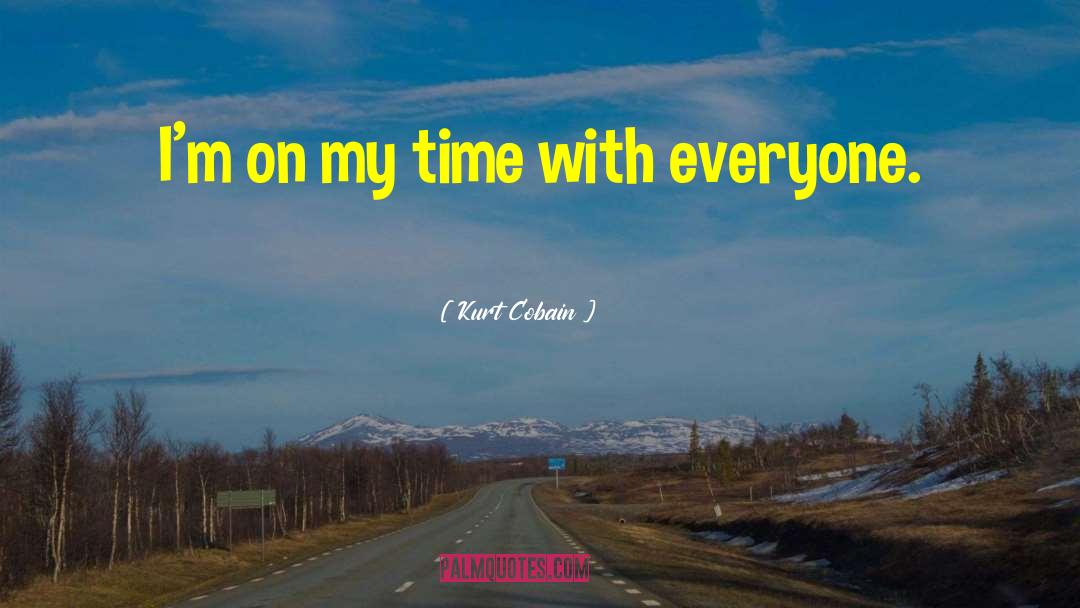 Kurt Cobain Quotes: I'm on my time with