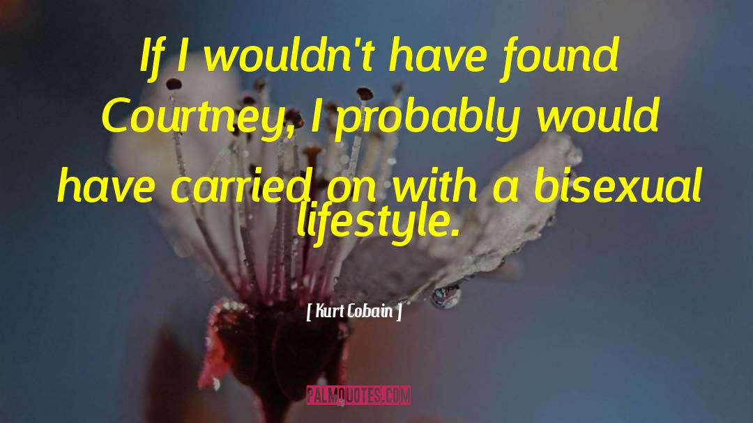 Kurt Cobain Quotes: If I wouldn't have found