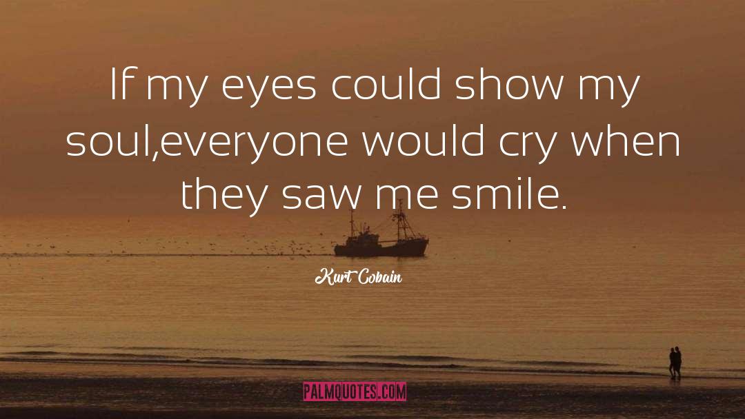 Kurt Cobain Quotes: If my eyes could show