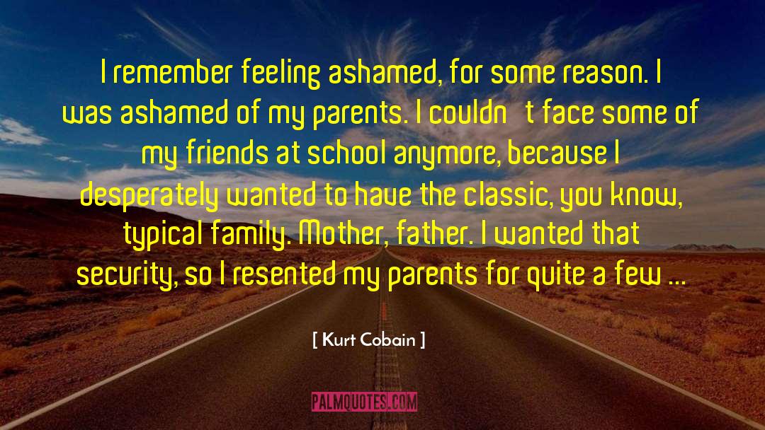 Kurt Cobain Quotes: I remember feeling ashamed, for