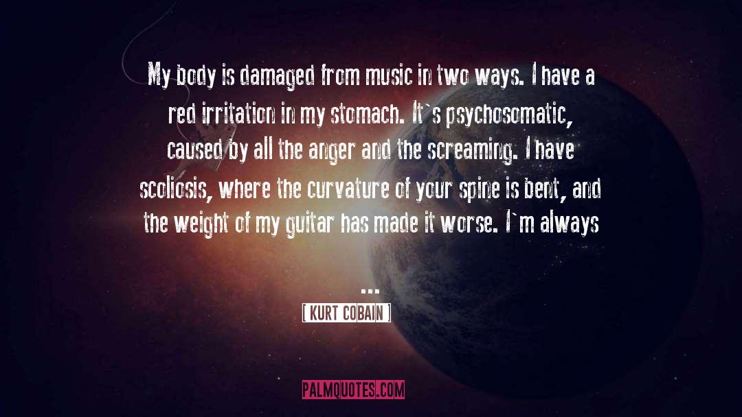 Kurt Cobain Quotes: My body is damaged from