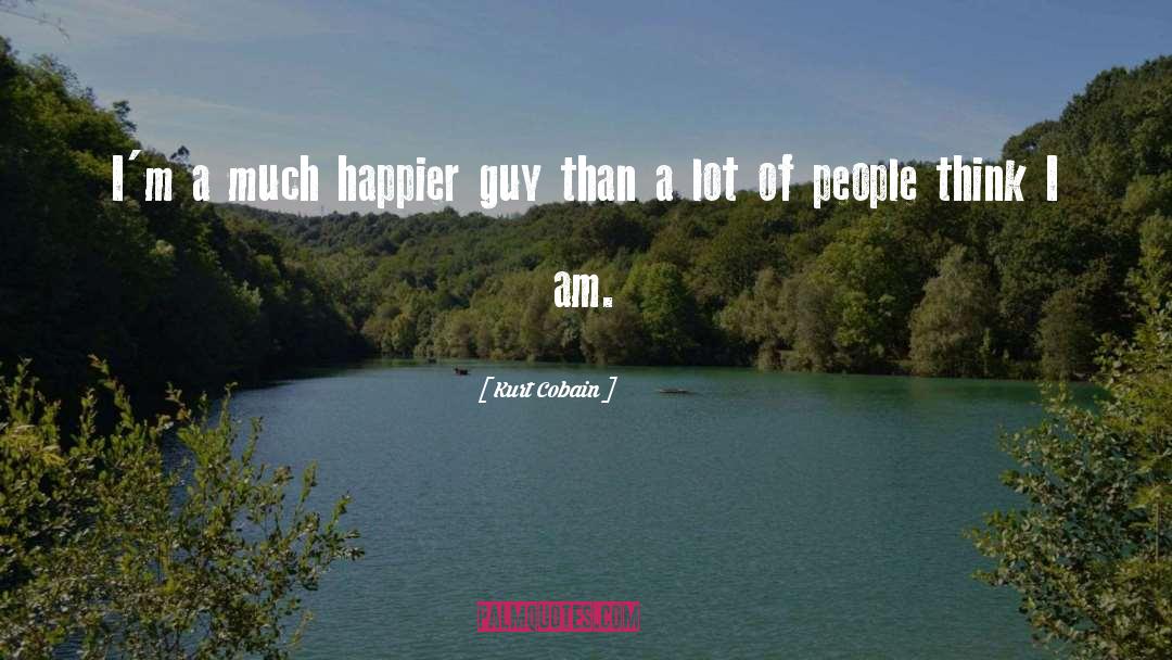 Kurt Cobain Quotes: I'm a much happier guy