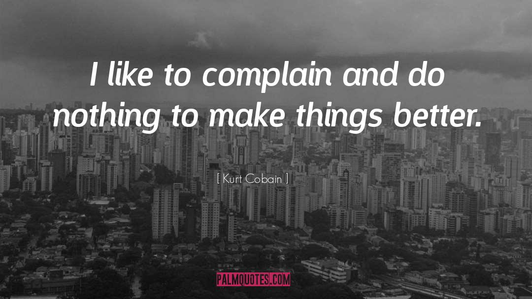 Kurt Cobain Quotes: I like to complain and