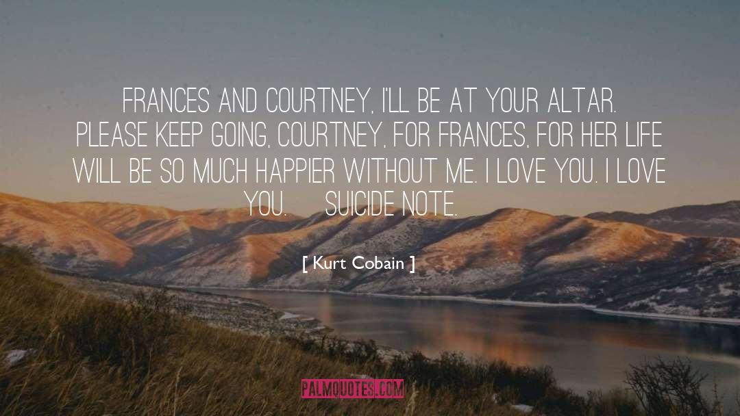 Kurt Cobain Quotes: Frances and Courtney, I'll be