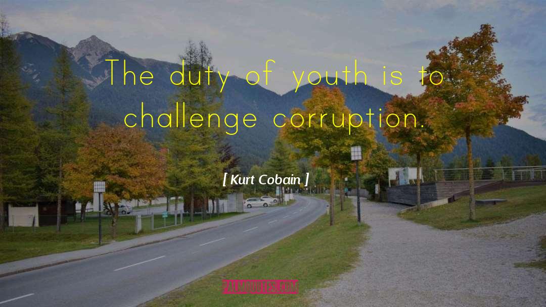 Kurt Cobain Quotes: The duty of youth is