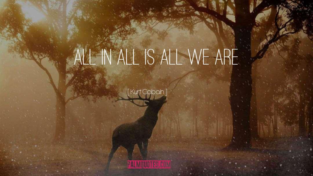 Kurt Cobain Quotes: All In All Is All