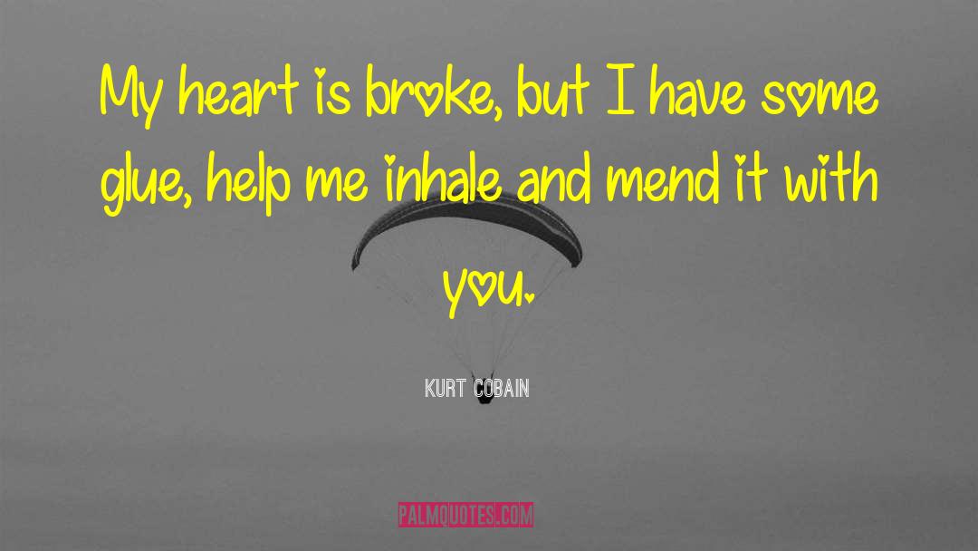 Kurt Cobain Quotes: My heart is broke, but