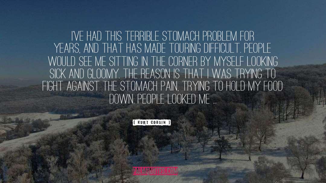 Kurt Cobain Quotes: I've had this terrible stomach