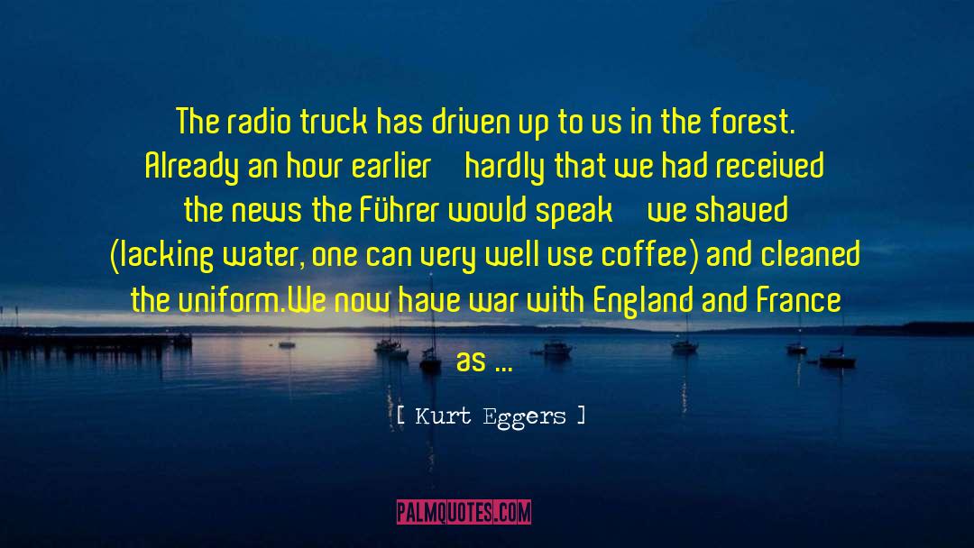 Kurt Eggers Quotes: The radio truck has driven