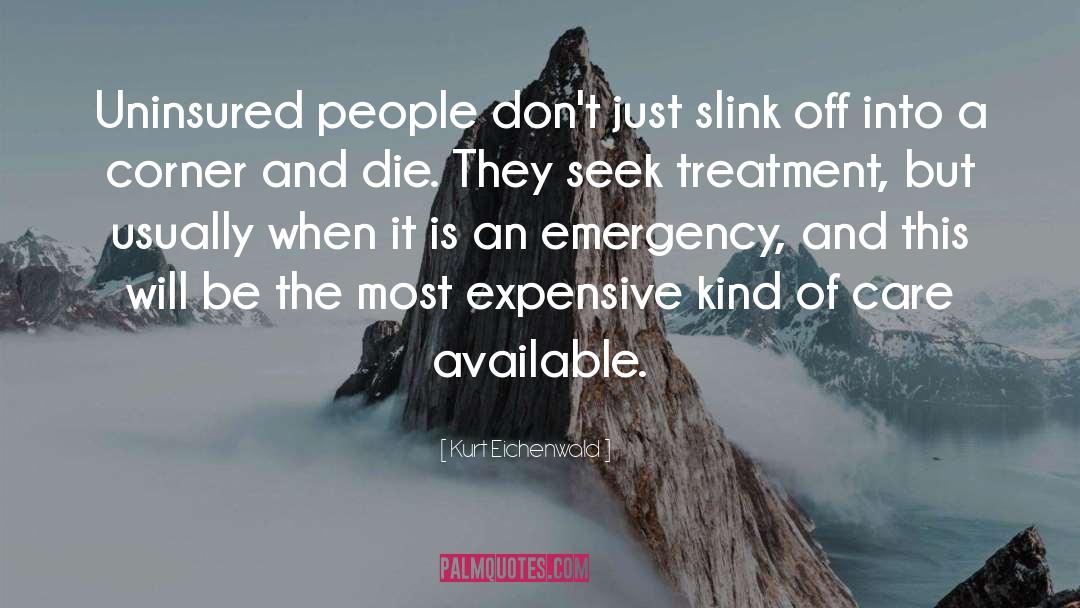 Kurt Eichenwald Quotes: Uninsured people don't just slink