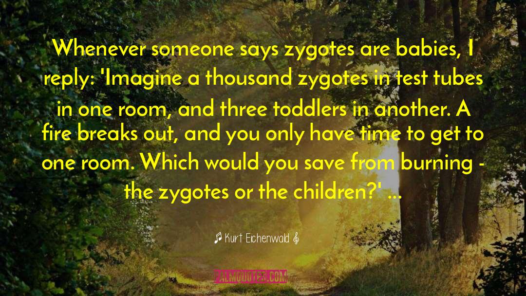 Kurt Eichenwald Quotes: Whenever someone says zygotes are