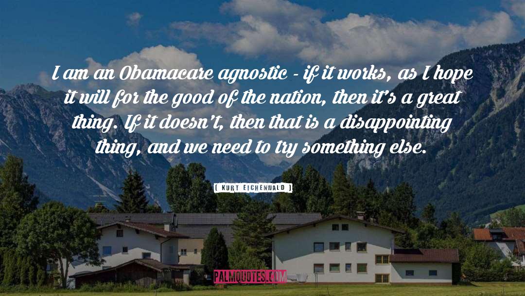Kurt Eichenwald Quotes: I am an Obamacare agnostic