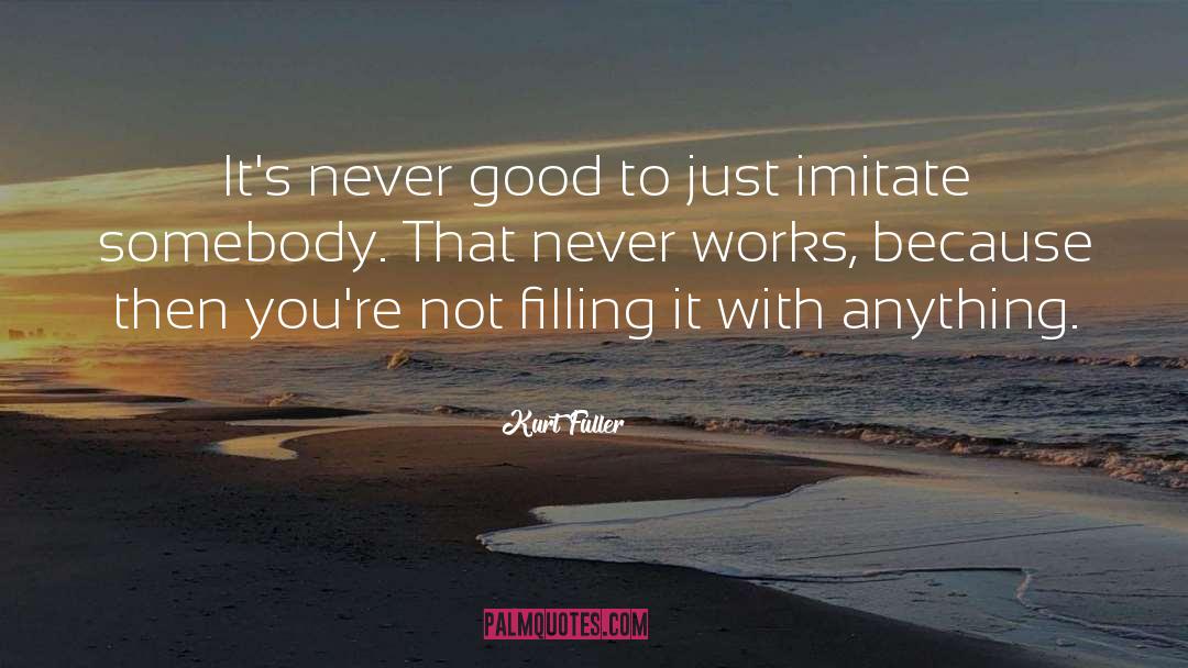 Kurt Fuller Quotes: It's never good to just