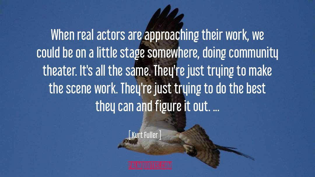 Kurt Fuller Quotes: When real actors are approaching