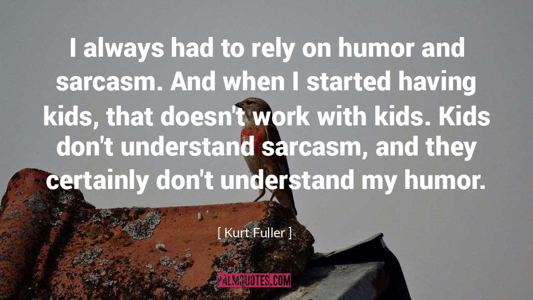 Kurt Fuller Quotes: I always had to rely