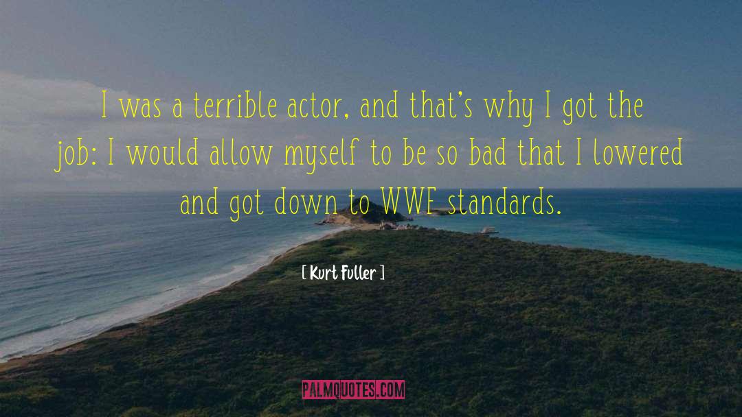 Kurt Fuller Quotes: I was a terrible actor,