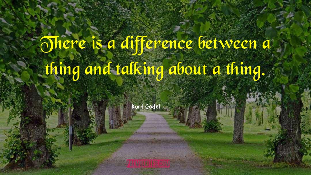 Kurt Godel Quotes: There is a difference between
