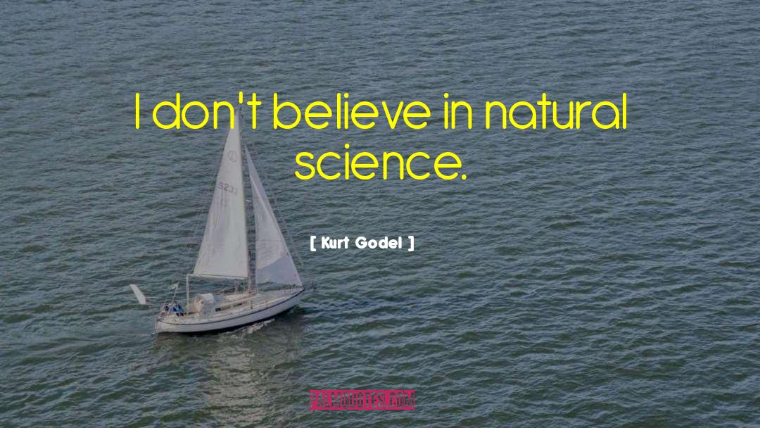 Kurt Godel Quotes: I don't believe in natural