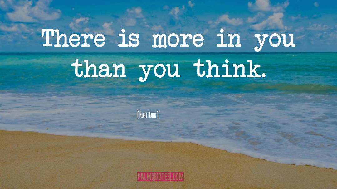 Kurt Hahn Quotes: There is more in you