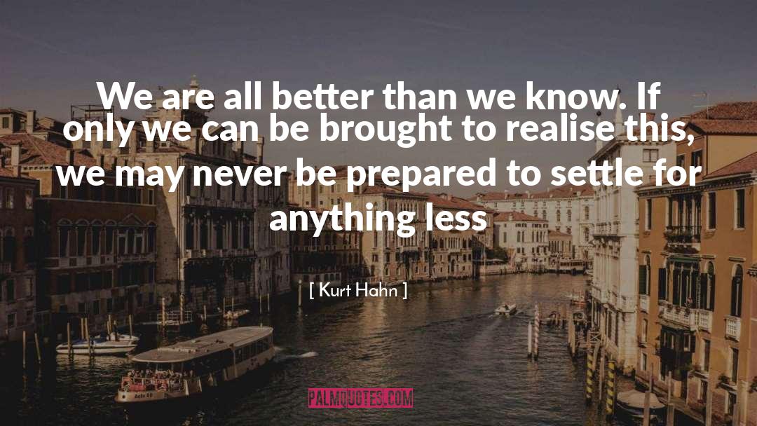 Kurt Hahn Quotes: We are all better than