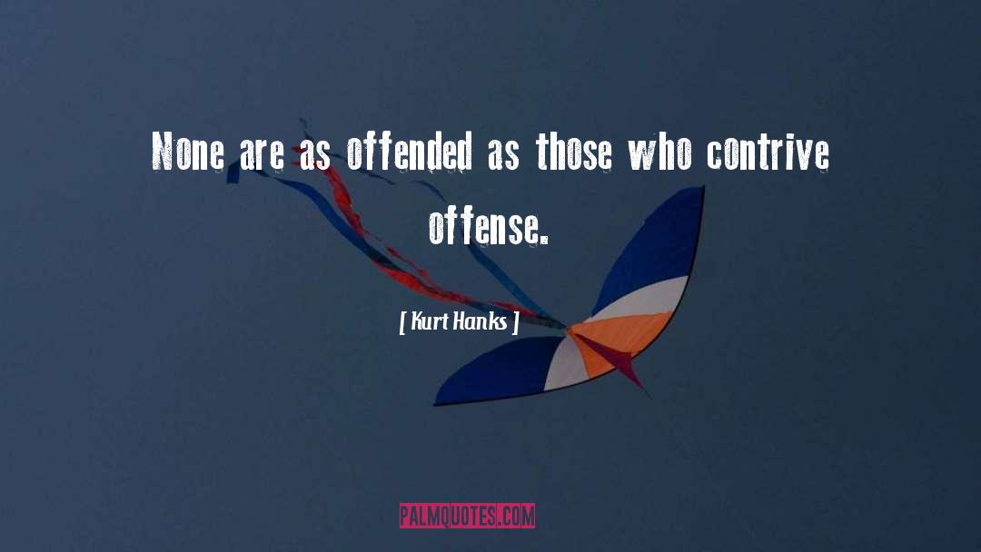 Kurt Hanks Quotes: None are as offended as