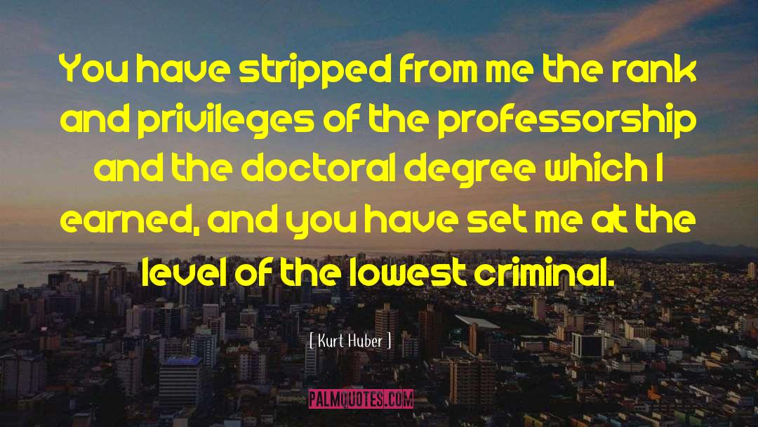 Kurt Huber Quotes: You have stripped from me