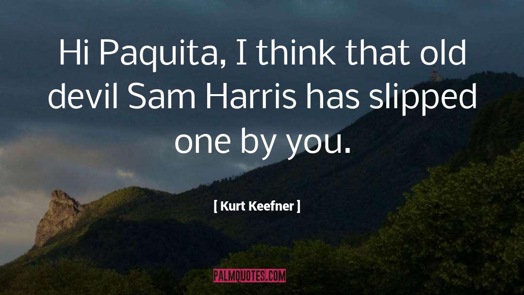 Kurt Keefner Quotes: Hi Paquita, I think that