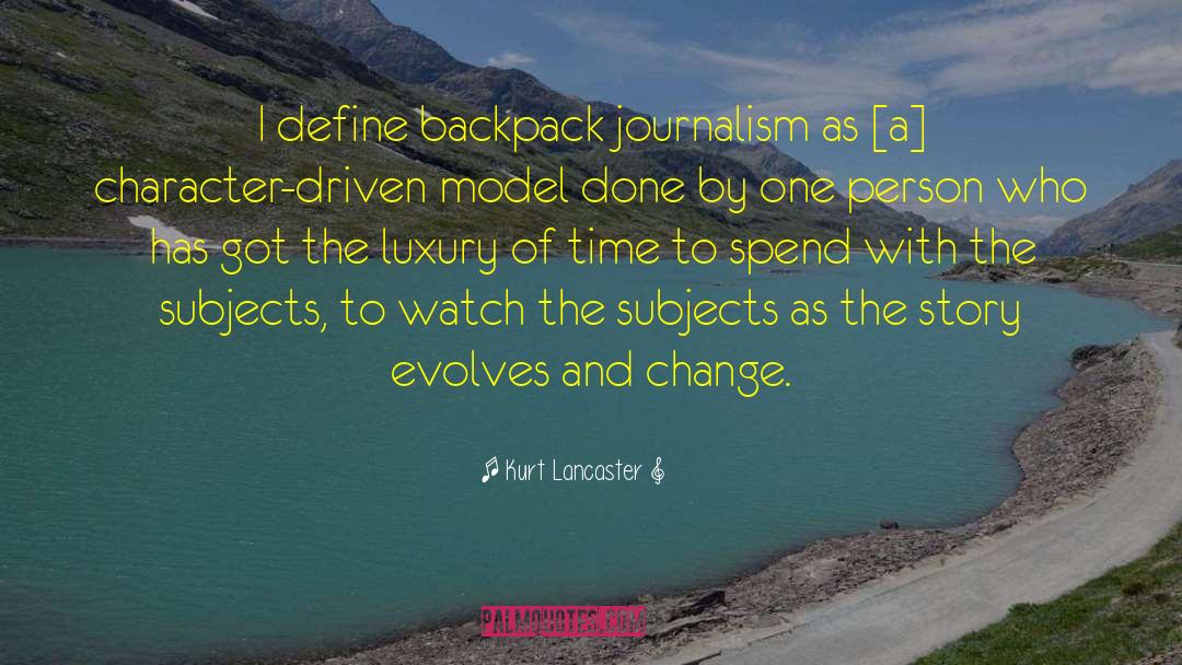 Kurt Lancaster Quotes: I define backpack journalism as