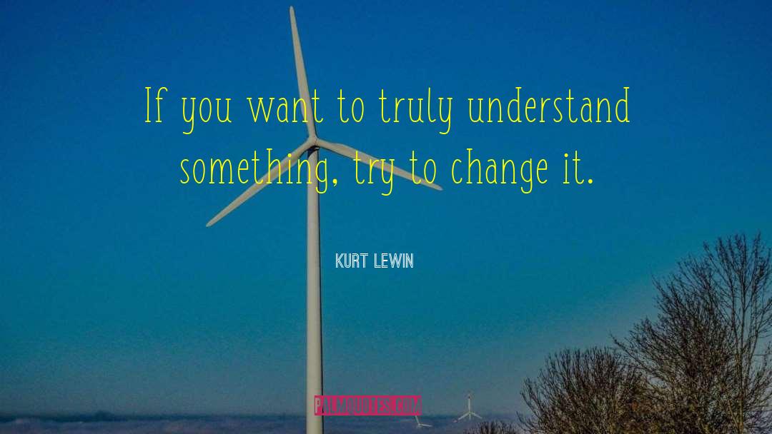 Kurt Lewin Quotes: If you want to truly