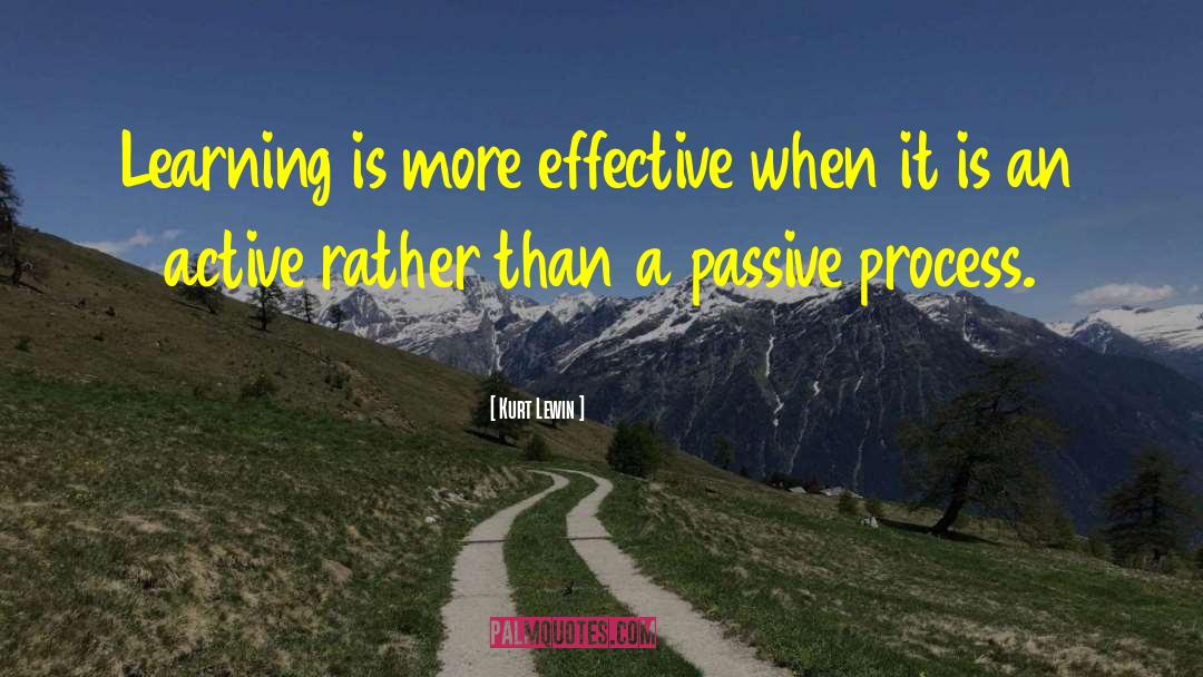 Kurt Lewin Quotes: Learning is more effective when