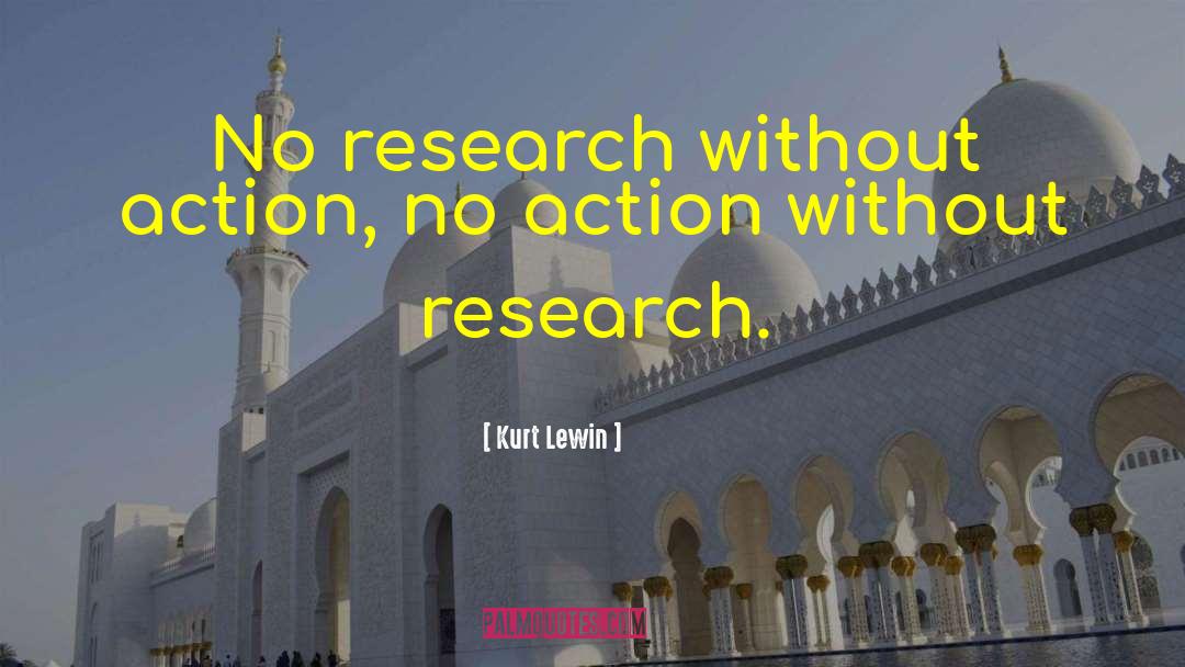 Kurt Lewin Quotes: No research without action, no