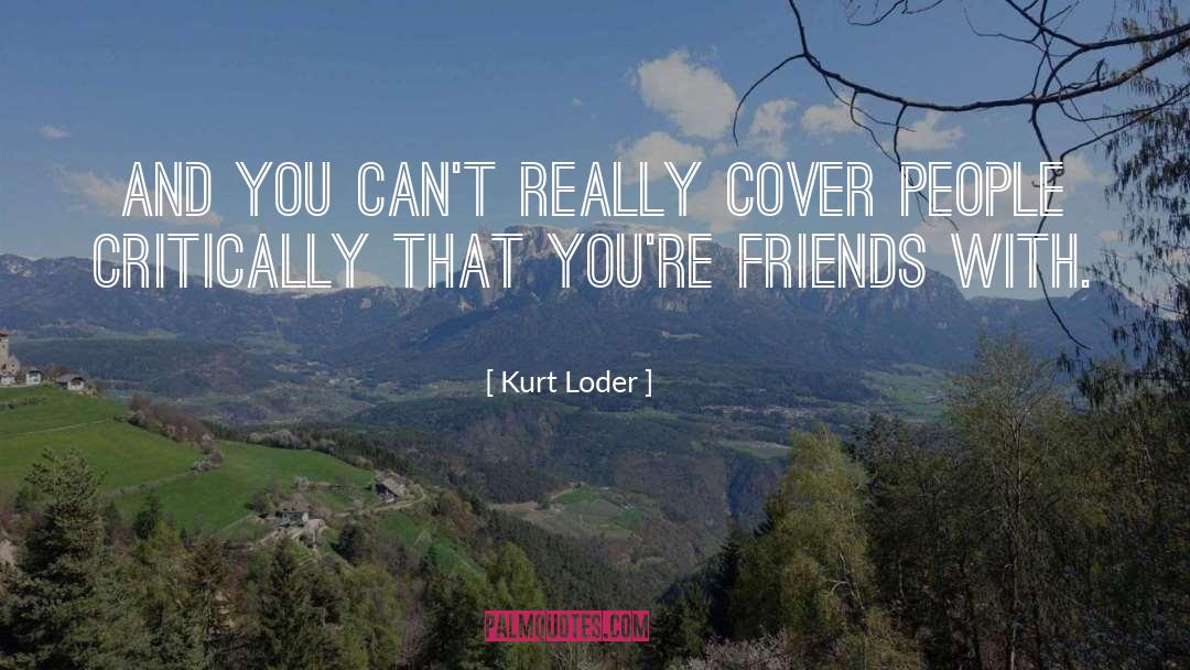 Kurt Loder Quotes: And you can't really cover