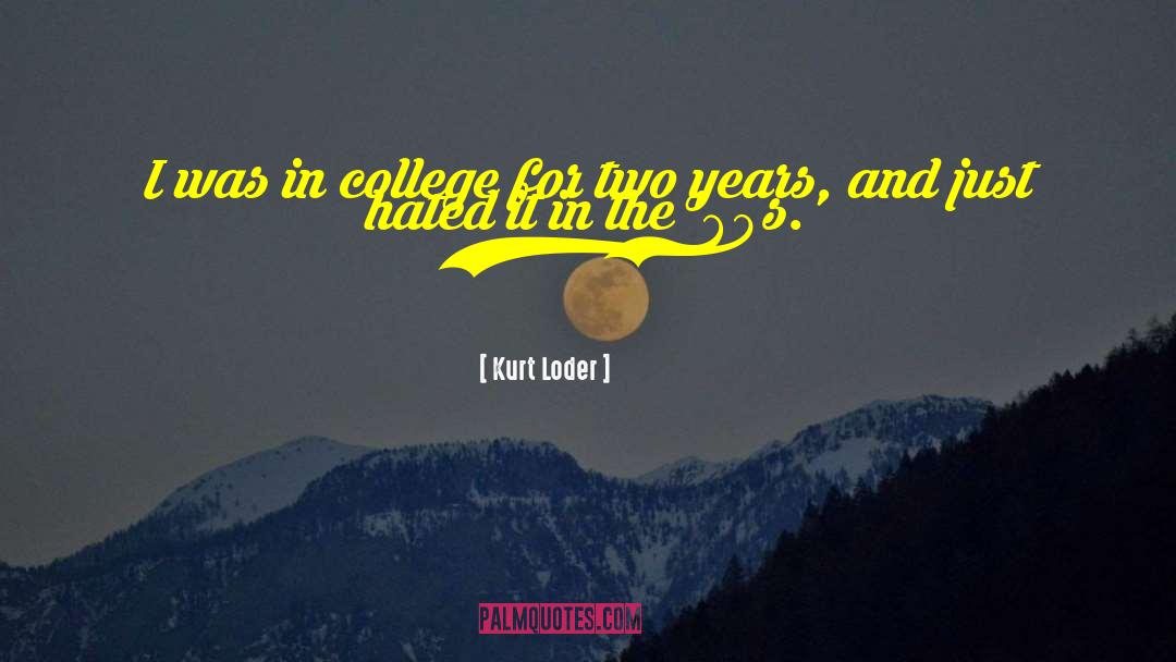 Kurt Loder Quotes: I was in college for