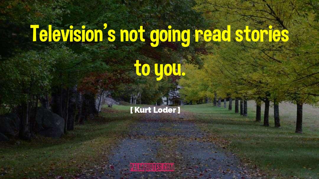 Kurt Loder Quotes: Television's not going read stories
