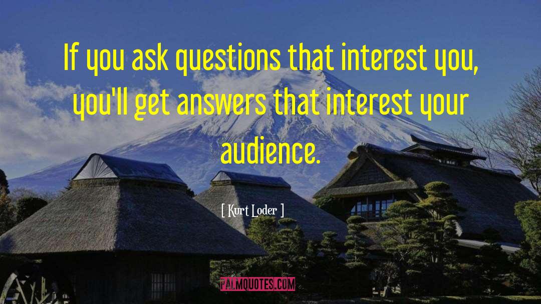 Kurt Loder Quotes: If you ask questions that