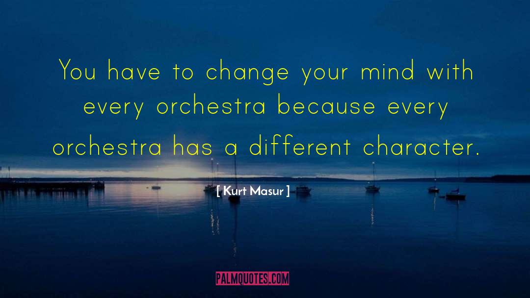 Kurt Masur Quotes: You have to change your