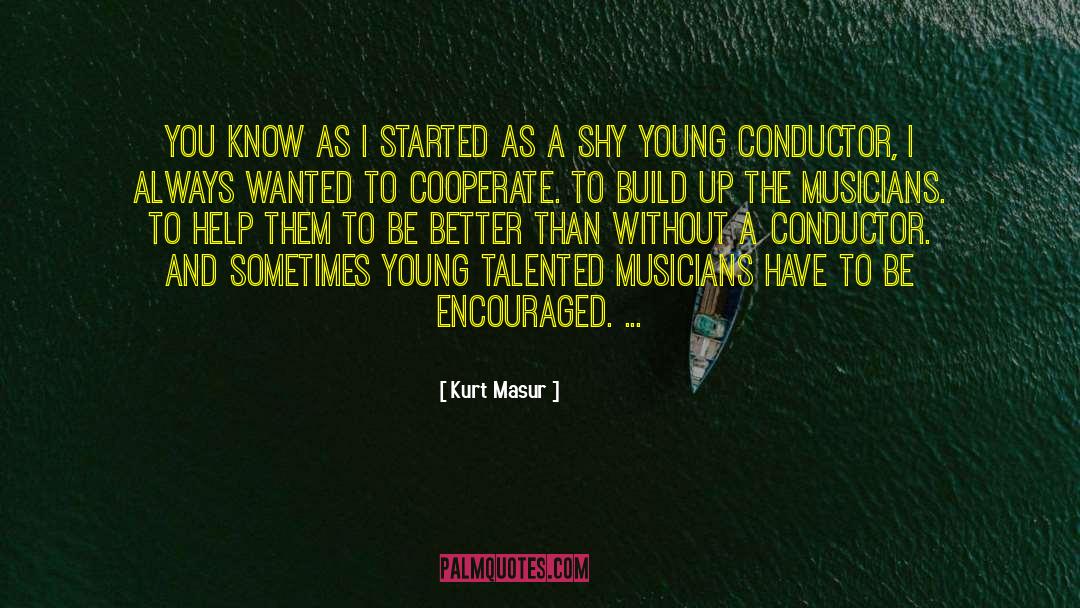 Kurt Masur Quotes: You know as I started