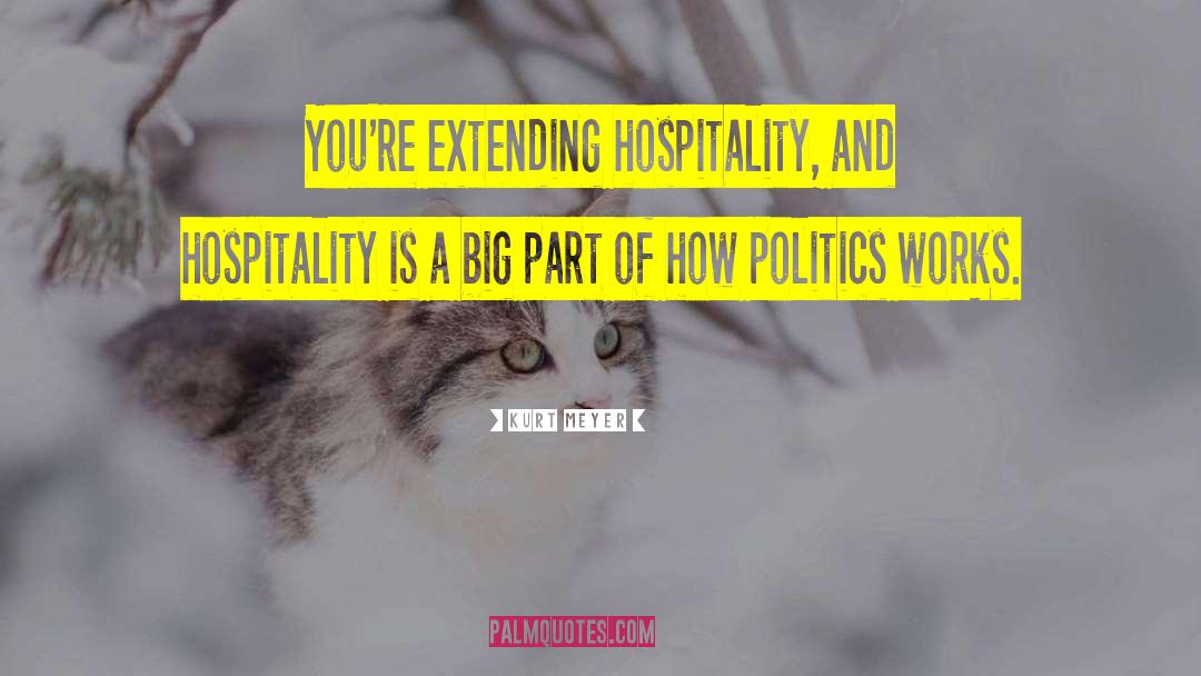 Kurt Meyer Quotes: You're extending hospitality, and hospitality