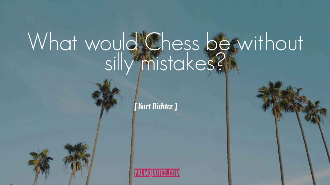Kurt Richter Quotes: What would Chess be without