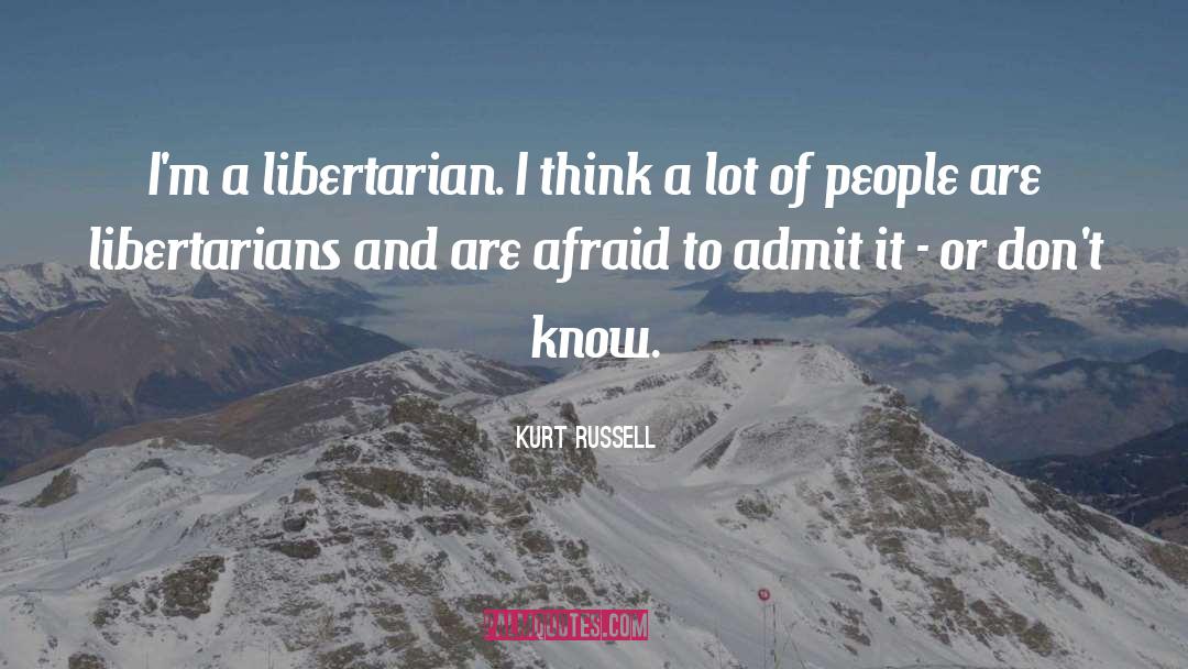 Kurt Russell Quotes: I'm a libertarian. I think