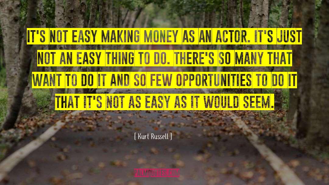 Kurt Russell Quotes: It's not easy making money