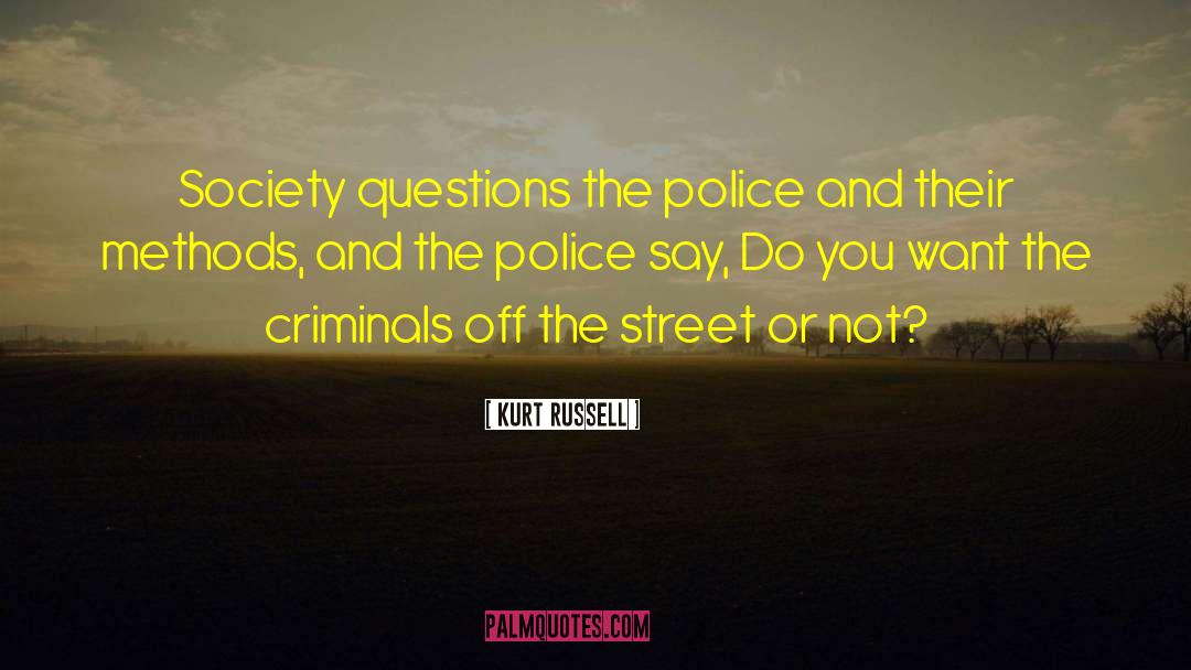 Kurt Russell Quotes: Society questions the police and