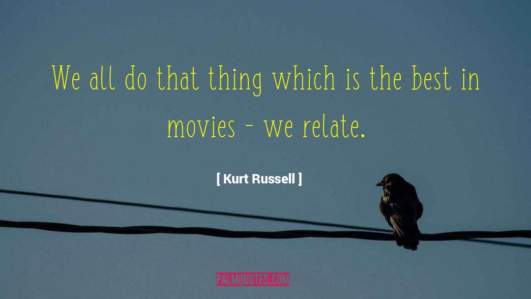 Kurt Russell Quotes: We all do that thing