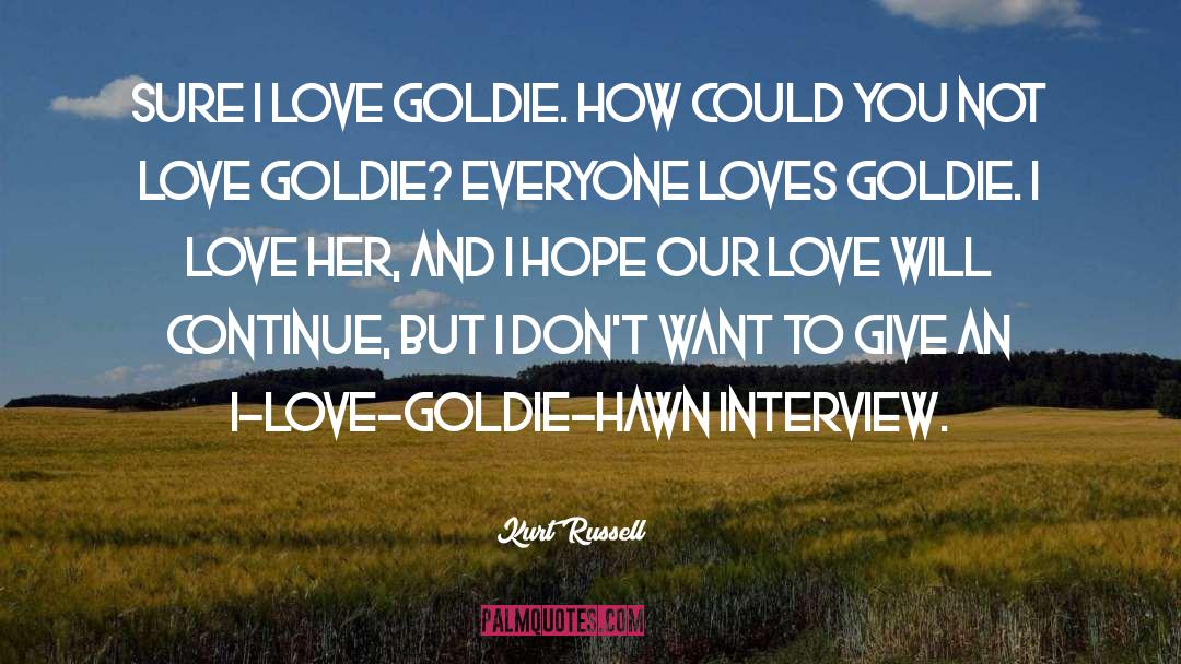 Kurt Russell Quotes: Sure I love Goldie. How