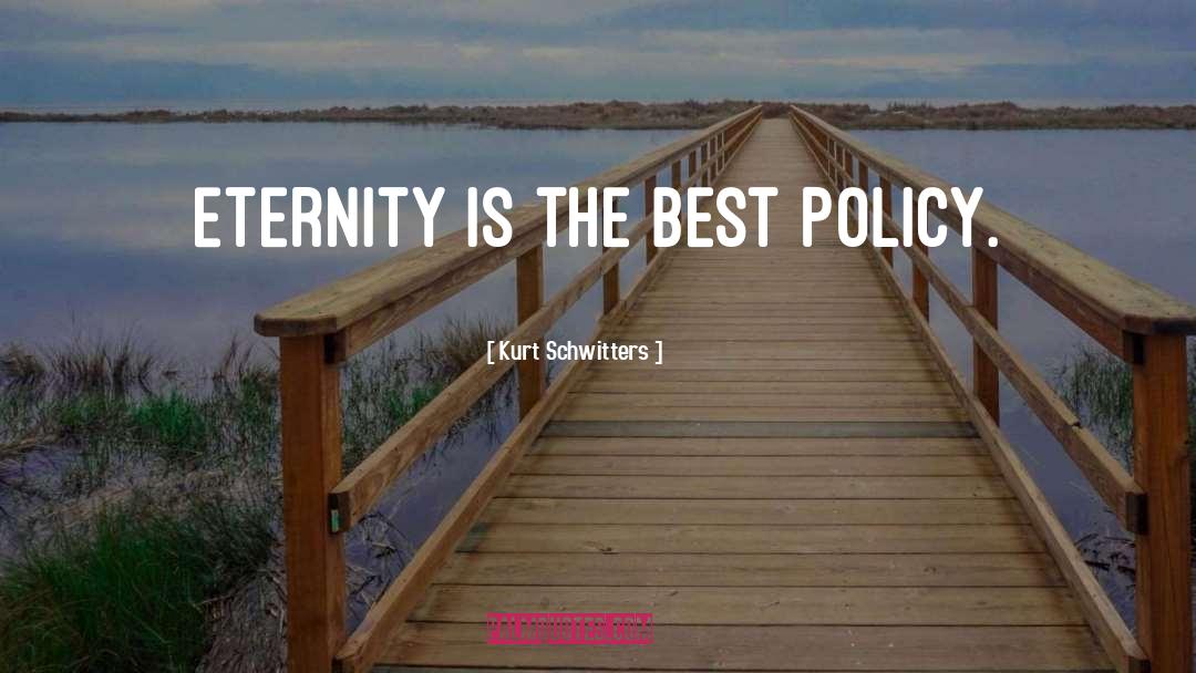 Kurt Schwitters Quotes: Eternity is the best policy.