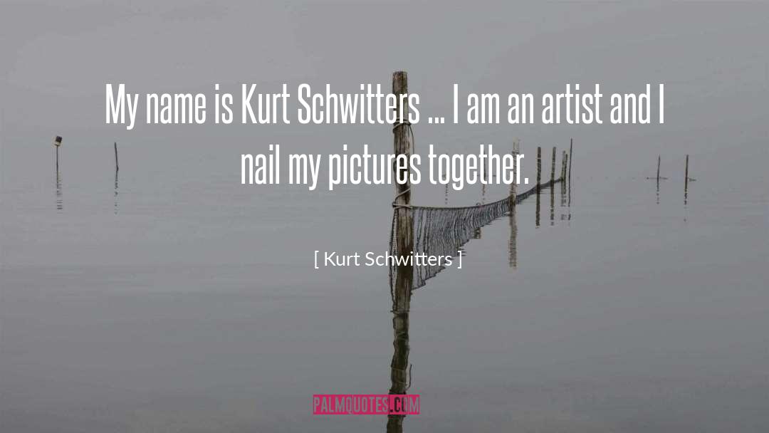 Kurt Schwitters Quotes: My name is Kurt Schwitters